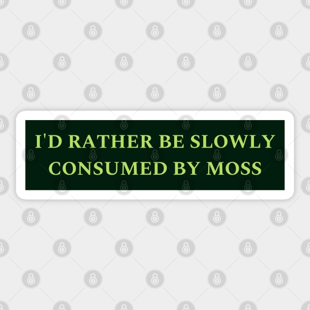 I'd Rather Be Slowly Consumed By Moss Sticker by yass-art